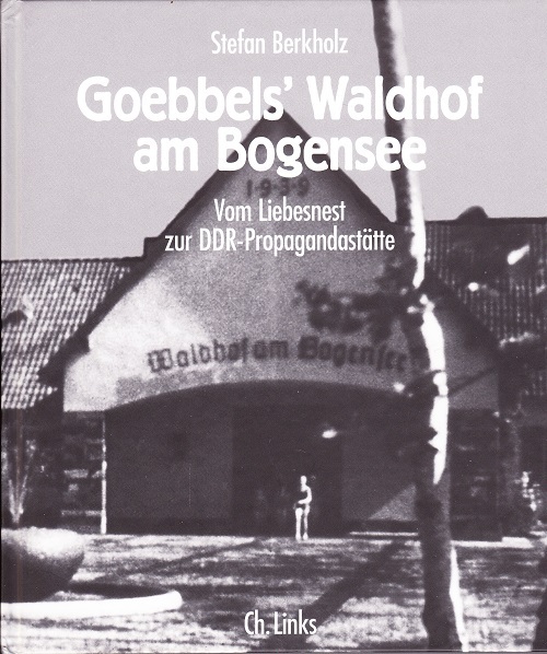 Goebbels\' Waldhof am Bogensee - Vom Liebesnest zur DDR-Propagandast&auml;tte