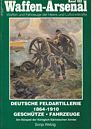 Deutsche Feldartillerie 1864-1910: Geschütze - Fahrzeuge